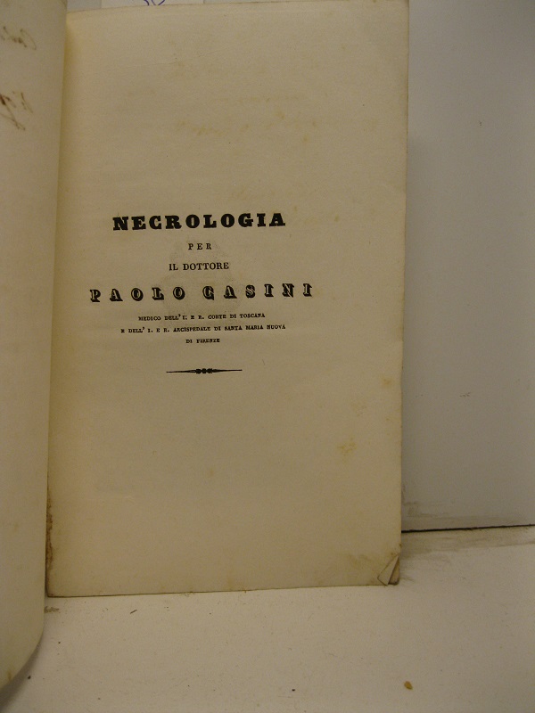 Necrologia per il dottore Paolo Casini medico dell'I. e R. Corte di Toscana e dell'I. e R. Arcispedale di Santa Maria Nuova di Firenze